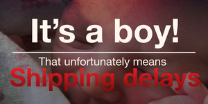 It's a Boy! Production Delays??